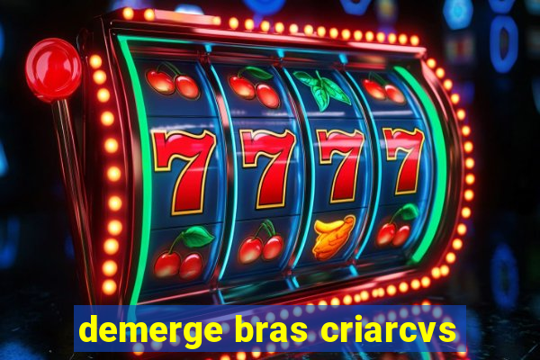 demerge bras criarcvs