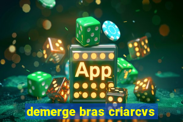 demerge bras criarcvs