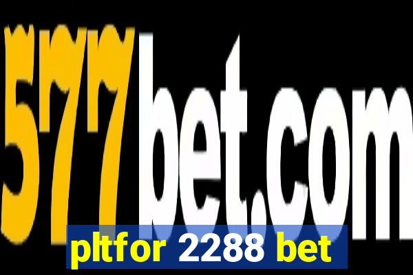 pltfor 2288 bet