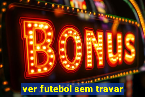 ver futebol sem travar