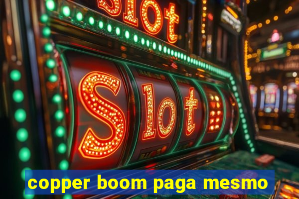 copper boom paga mesmo