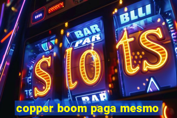 copper boom paga mesmo