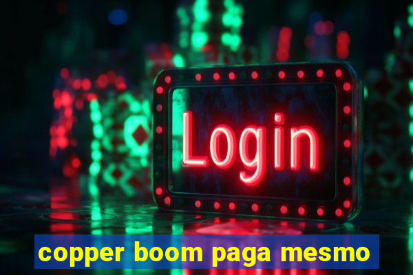 copper boom paga mesmo