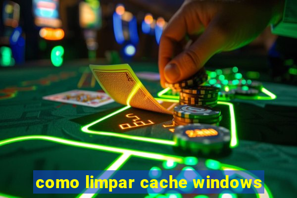 como limpar cache windows