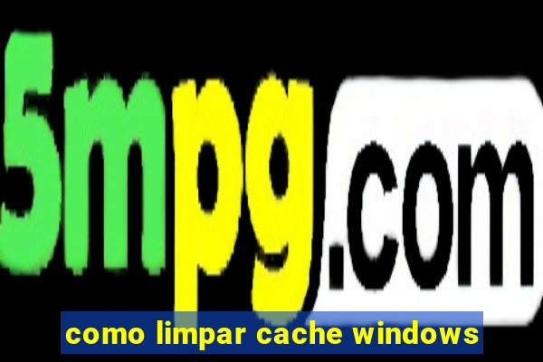 como limpar cache windows