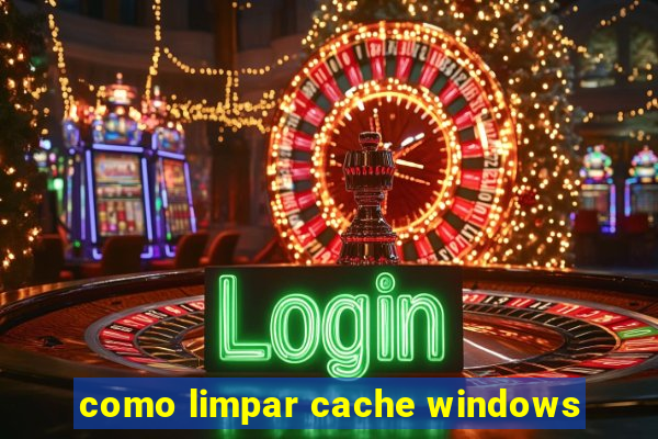 como limpar cache windows