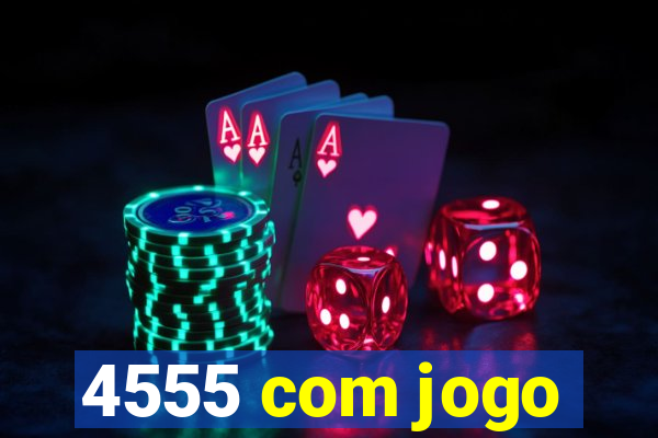 4555 com jogo