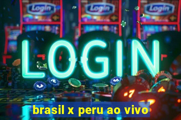 brasil x peru ao vivo