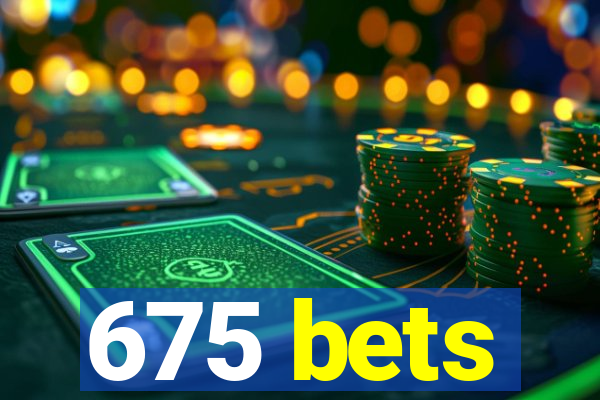 675 bets