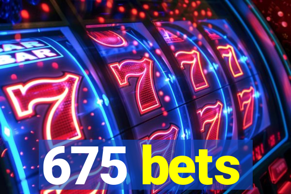 675 bets