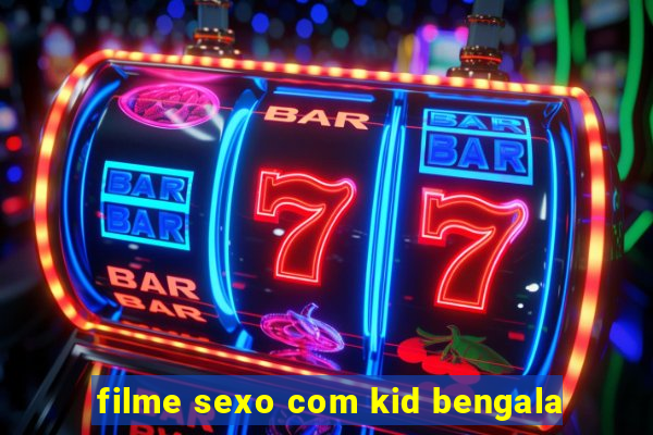 filme sexo com kid bengala