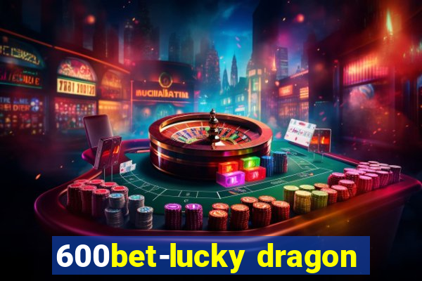 600bet-lucky dragon