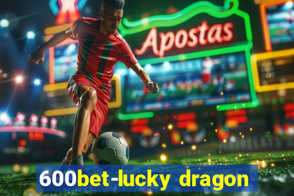 600bet-lucky dragon