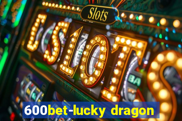 600bet-lucky dragon