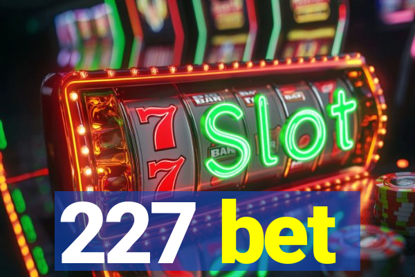 227 bet