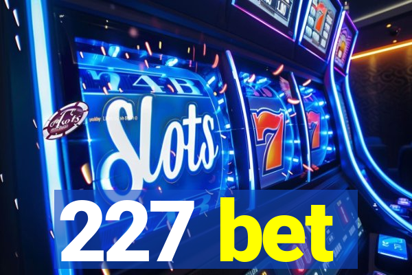 227 bet