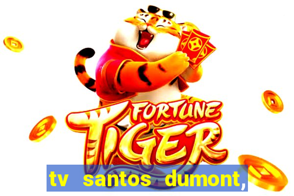 tv santos dumont, 431, centro