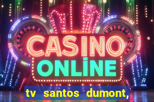 tv santos dumont, 431, centro