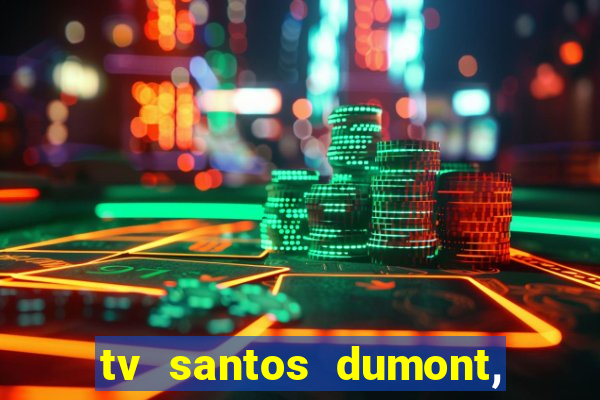 tv santos dumont, 431, centro