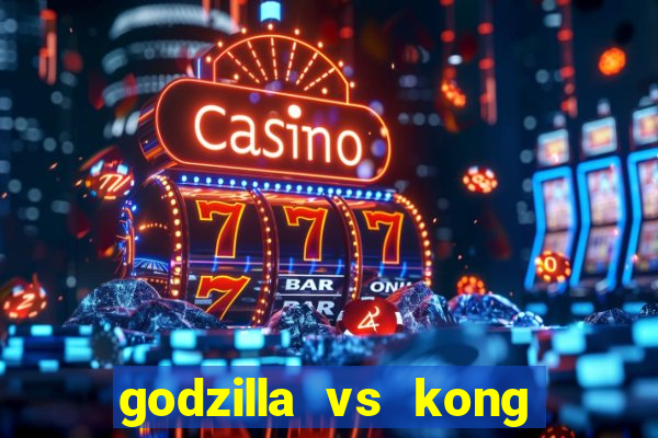 godzilla vs kong filme completo dublado