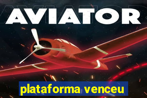 plataforma venceu