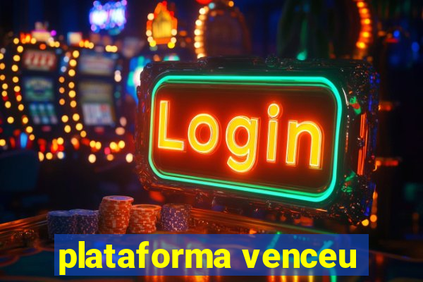 plataforma venceu