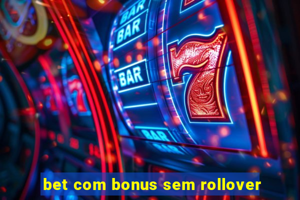 bet com bonus sem rollover