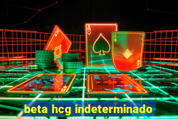 beta hcg indeterminado