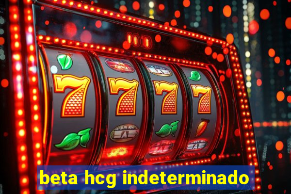 beta hcg indeterminado