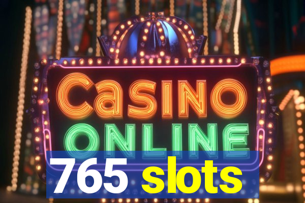 765 slots