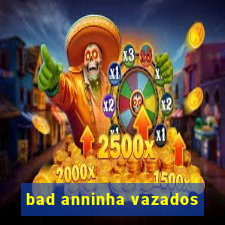 bad anninha vazados