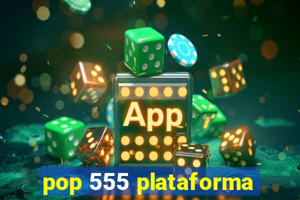 pop 555 plataforma