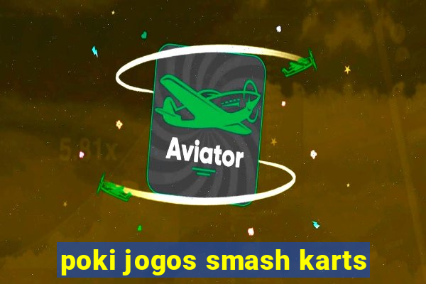 poki jogos smash karts