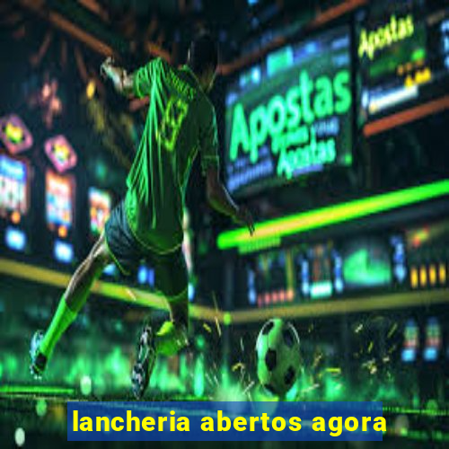 lancheria abertos agora