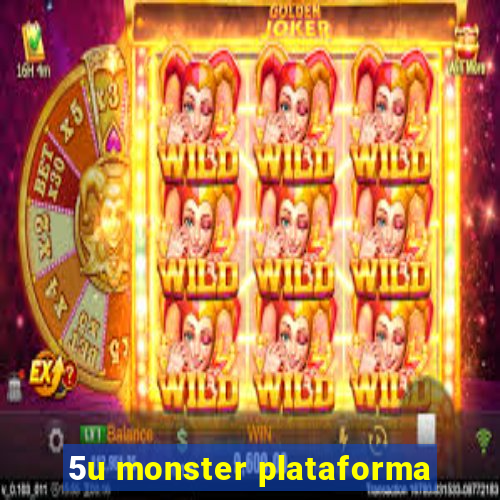 5u monster plataforma