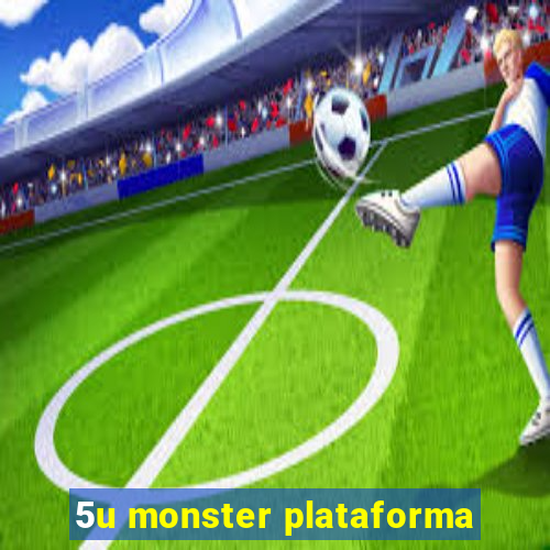 5u monster plataforma