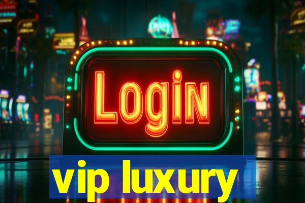 vip luxury