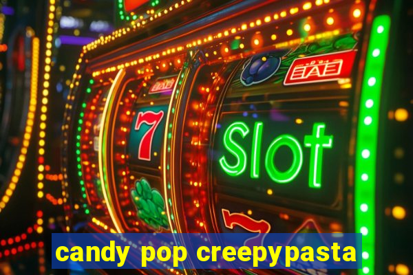 candy pop creepypasta