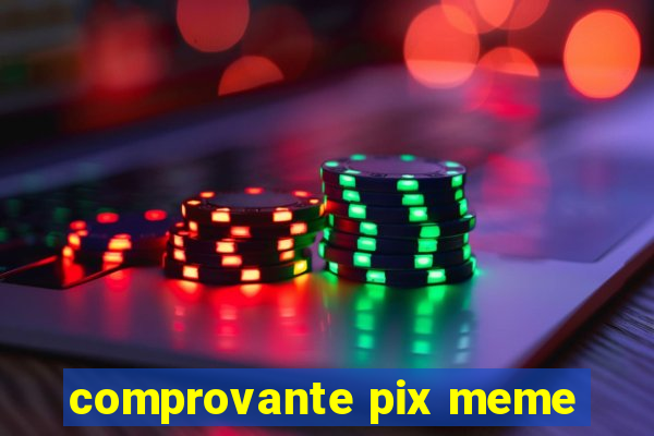 comprovante pix meme