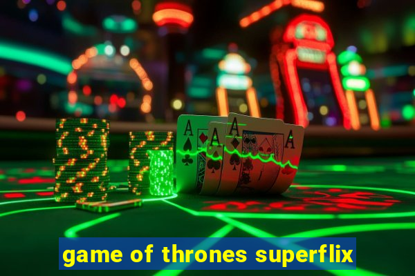 game of thrones superflix