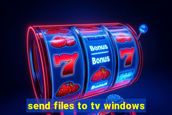 send files to tv windows