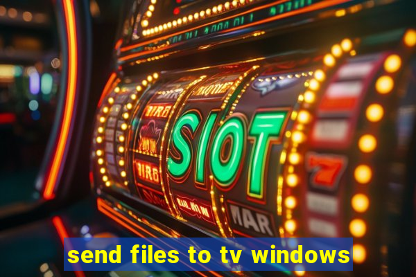 send files to tv windows