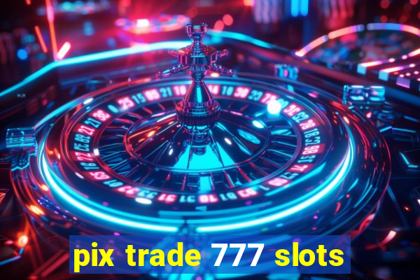 pix trade 777 slots