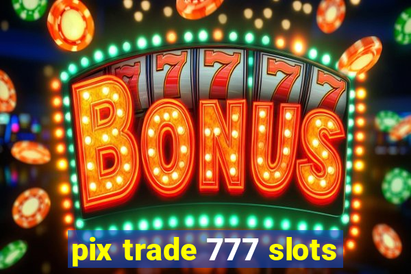 pix trade 777 slots