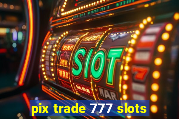 pix trade 777 slots