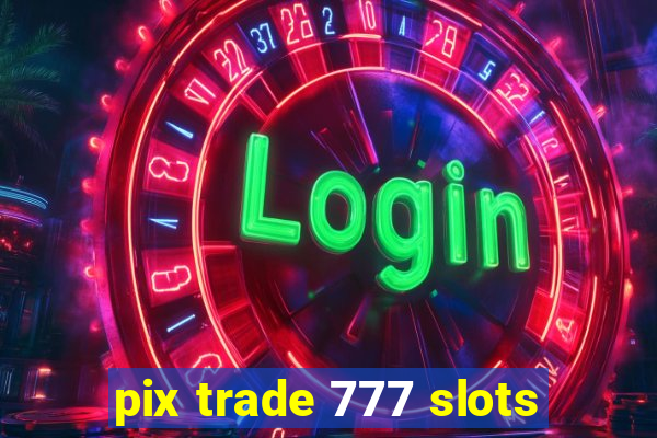 pix trade 777 slots