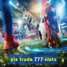 pix trade 777 slots