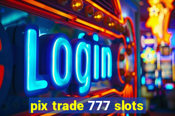 pix trade 777 slots