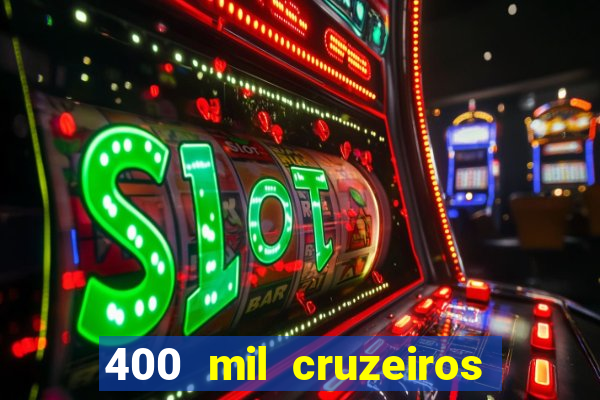 400 mil cruzeiros em reais