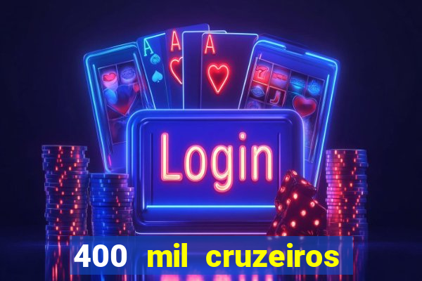 400 mil cruzeiros em reais